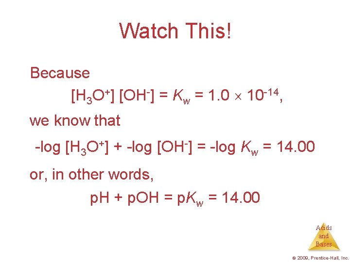 Watch This! Because [H 3 O+] [OH-] = Kw = 1. 0 10 -14,