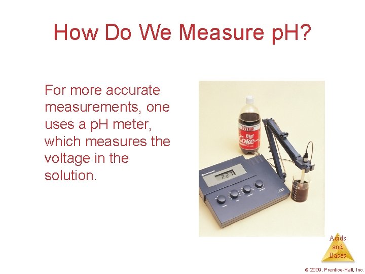 How Do We Measure p. H? For more accurate measurements, one uses a p.