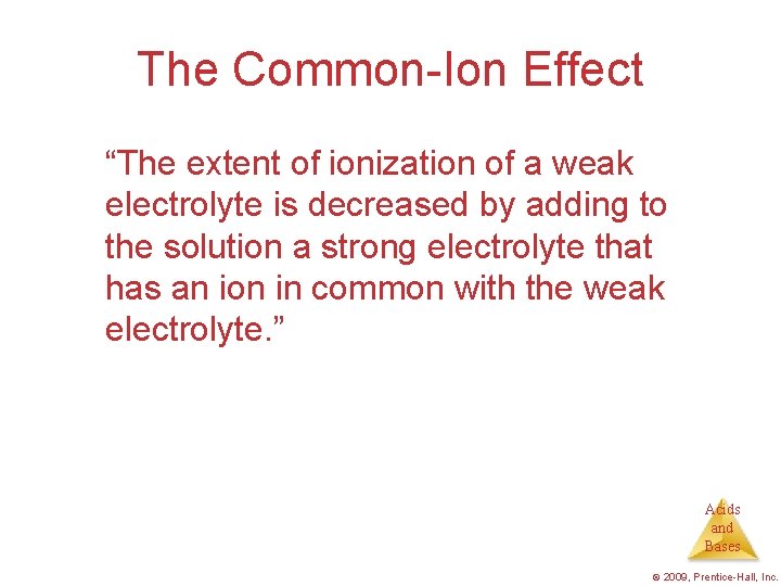 The Common-Ion Effect “The extent of ionization of a weak electrolyte is decreased by