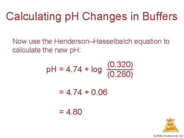 Calculating p. H Changes in Buffers Now use the Henderson–Hasselbalch equation to calculate the