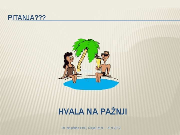 PITANJA? ? ? HVALA NA PAŽNJI 38. skupština HKD, Osijek 26. 9. – 28.