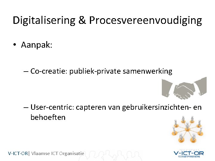 Digitalisering & Procesvereenvoudiging • Aanpak: – Co-creatie: publiek-private samenwerking – User-centric: capteren van gebruikersinzichten- Digitalisering & Procesvereenvoudiging • Aanpak: – Co-creatie: publiek-private samenwerking – User-centric: capteren van gebruikersinzichten-