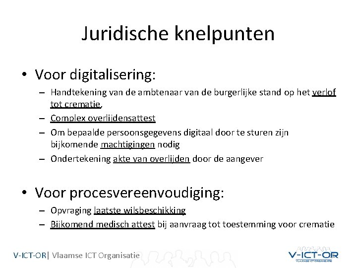 Juridische knelpunten • Voor digitalisering: – Handtekening van de ambtenaar van de burgerlijke stand Juridische knelpunten • Voor digitalisering: – Handtekening van de ambtenaar van de burgerlijke stand