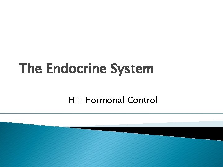 The Endocrine System H 1: Hormonal Control 