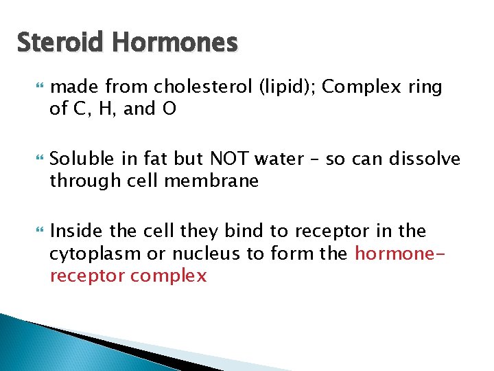 Steroid Hormones made from cholesterol (lipid); Complex ring of C, H, and O Soluble