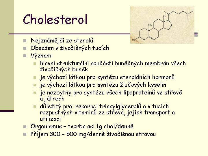 Cholesterol n Nejznámější ze sterolů n Obsažen v živočišných tucích n Význam: hlavní strukturální
