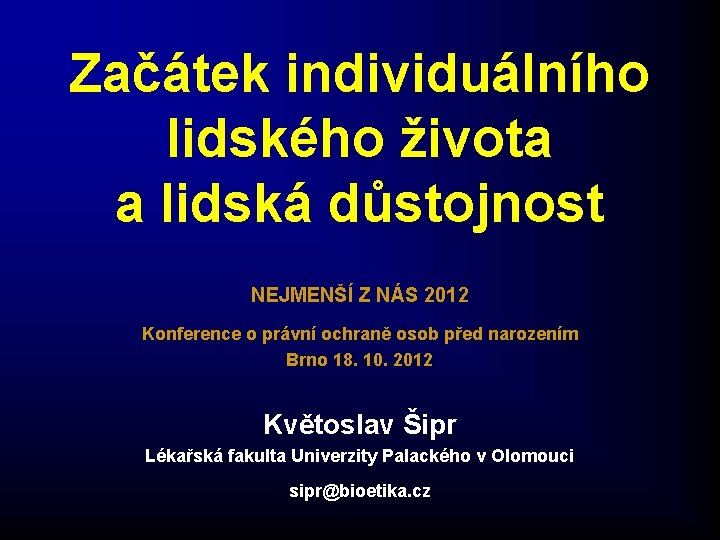 Začátek individuálního lidského života a lidská důstojnost NEJMENŠÍ Z NÁS 2012 Konference o právní