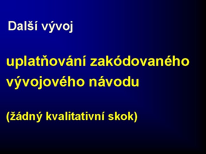 Další vývoj uplatňování zakódovaného vývojového návodu (žádný kvalitativní skok) 