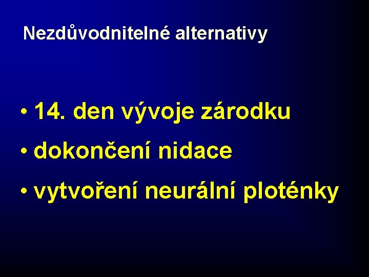 Nezdůvodnitelné alternativy • 14. den vývoje zárodku • dokončení nidace • vytvoření neurální ploténky