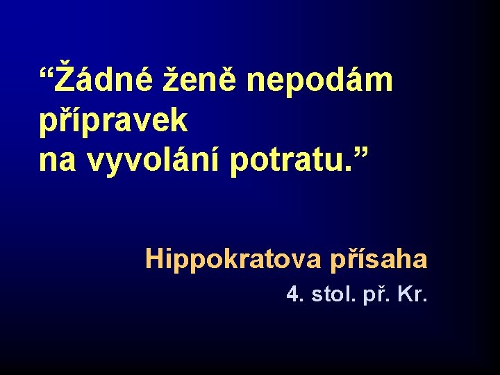 “Žádné ženě nepodám přípravek na vyvolání potratu. ” Hippokratova přísaha 4. stol. př. Kr.