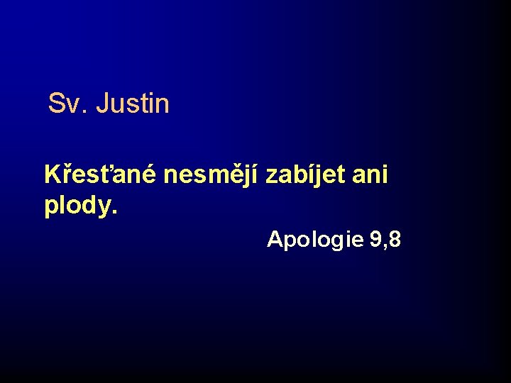 Sv. Justin Křesťané nesmějí zabíjet ani plody. Apologie 9, 8 