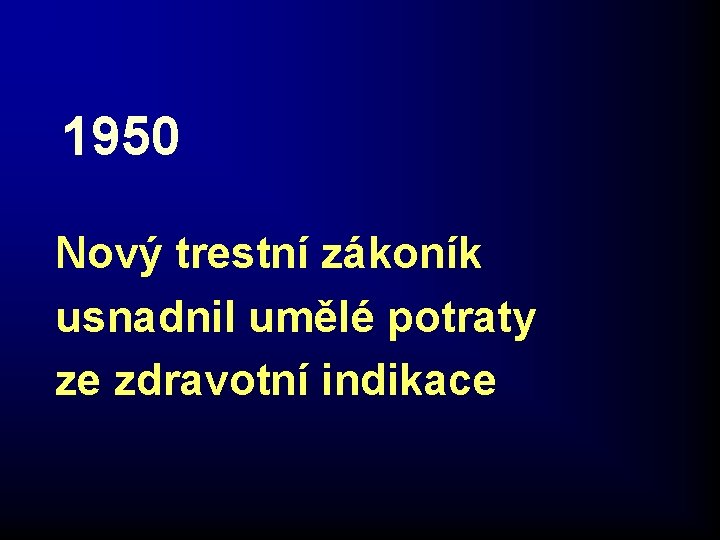 1950 Nový trestní zákoník usnadnil umělé potraty ze zdravotní indikace 1950 Nový trestní zákoník usnadnil umělé potraty ze zdravotní indikace