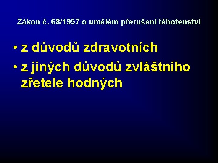 Zákon č. 68/1957 o umělém přerušení těhotenství • z důvodů zdravotních • z jiných Zákon č. 68/1957 o umělém přerušení těhotenství • z důvodů zdravotních • z jiných
