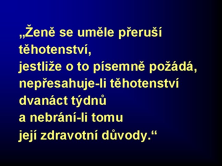 „Ženě se uměle přeruší těhotenství, jestliže o to písemně požádá, nepřesahuje-li těhotenství dvanáct týdnů