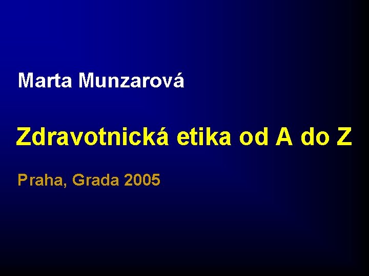 Marta Munzarová Zdravotnická etika od A do Z Praha, Grada 2005 