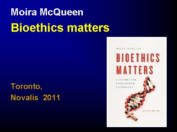 Moira Mc. Queen Bioethics matters Toronto, Novalis 2011 