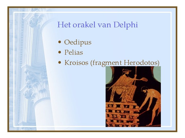 Het orakel van Delphi • Oedipus • Pelias • Kroisos (fragment Herodotos) 