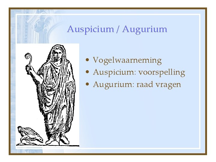 Auspicium / Augurium • Vogelwaarneming • Auspicium: voorspelling • Augurium: raad vragen 