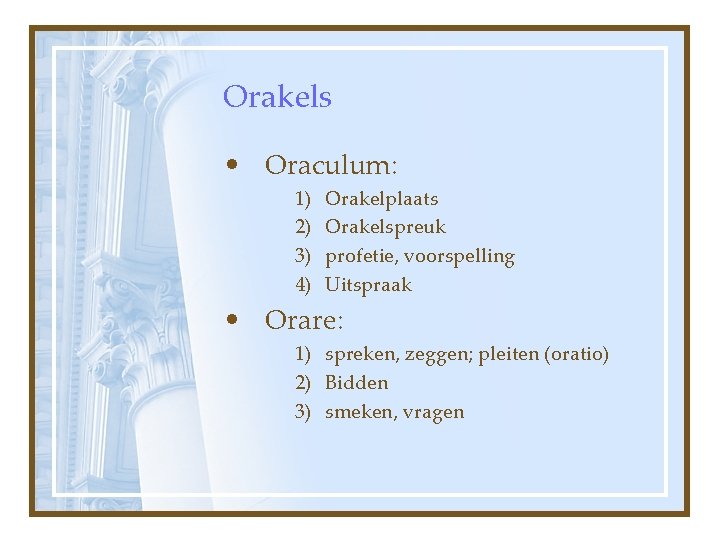 Orakels • Oraculum: 1) 2) 3) 4) Orakelplaats Orakelspreuk profetie, voorspelling Uitspraak • Orare: