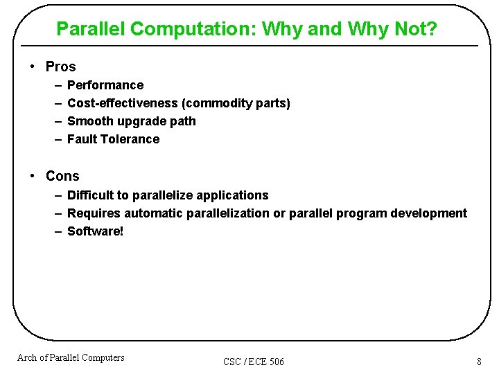 Parallel Computation: Why and Why Not? • Pros – – Performance Cost-effectiveness (commodity parts) Parallel Computation: Why and Why Not? • Pros – – Performance Cost-effectiveness (commodity parts)