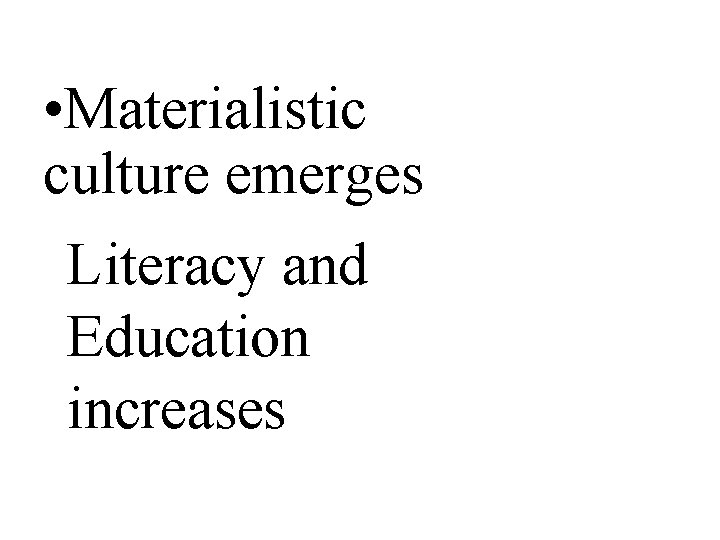  • Materialistic culture emerges Literacy and Education increases 
