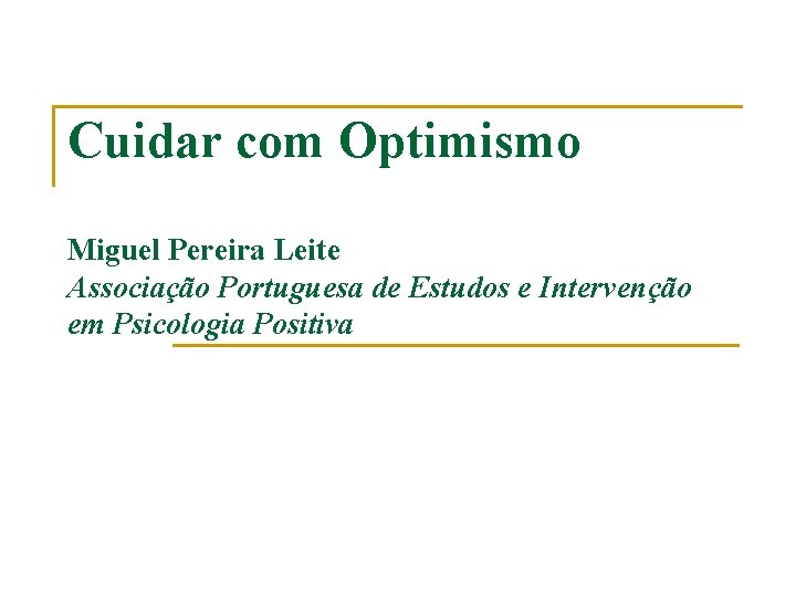 Cuidar com Optimismo Miguel Pereira Leite Associação Portuguesa de Estudos e Intervenção em Psicologia