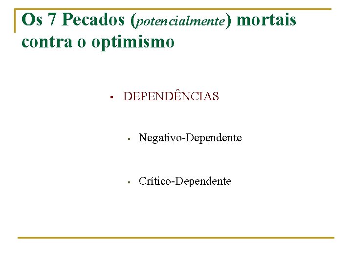Os 7 Pecados (potencialmente) mortais contra o optimismo § DEPENDÊNCIAS § Negativo-Dependente § Crítico-Dependente
