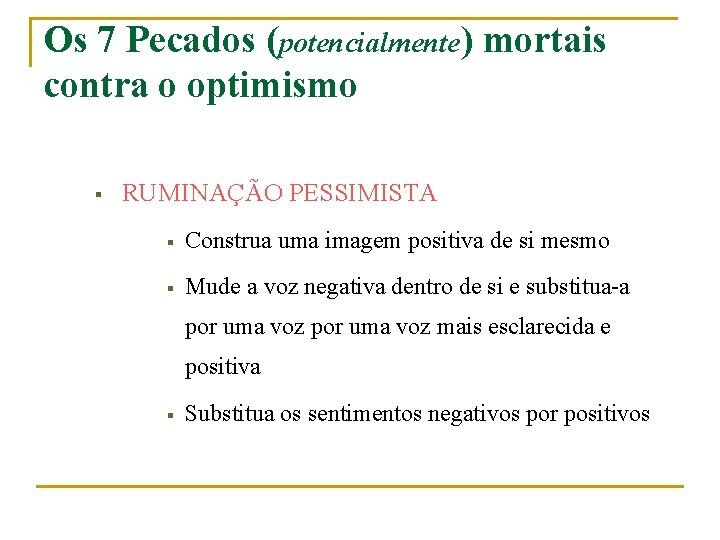 Os 7 Pecados (potencialmente) mortais contra o optimismo § RUMINAÇÃO PESSIMISTA § Construa uma