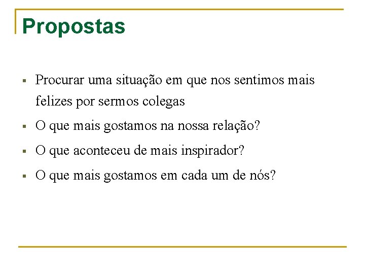 Propostas § Procurar uma situação em que nos sentimos mais felizes por sermos colegas