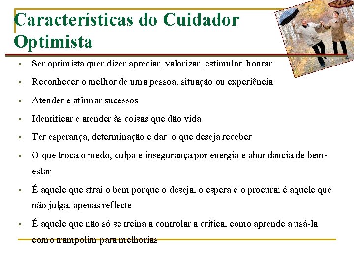 Características do Cuidador Optimista § Ser optimista quer dizer apreciar, valorizar, estimular, honrar §