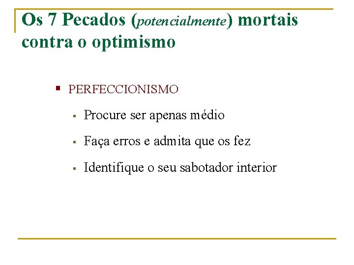 Os 7 Pecados (potencialmente) mortais contra o optimismo § PERFECCIONISMO § Procure ser apenas