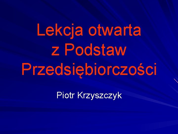 Lekcja otwarta z Podstaw Przedsiębiorczości Piotr Krzyszczyk 