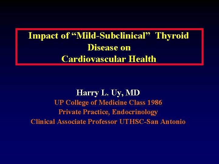 Impact of “Mild-Subclinical” Thyroid Disease on Cardiovascular Health Harry L. Uy, MD UP College