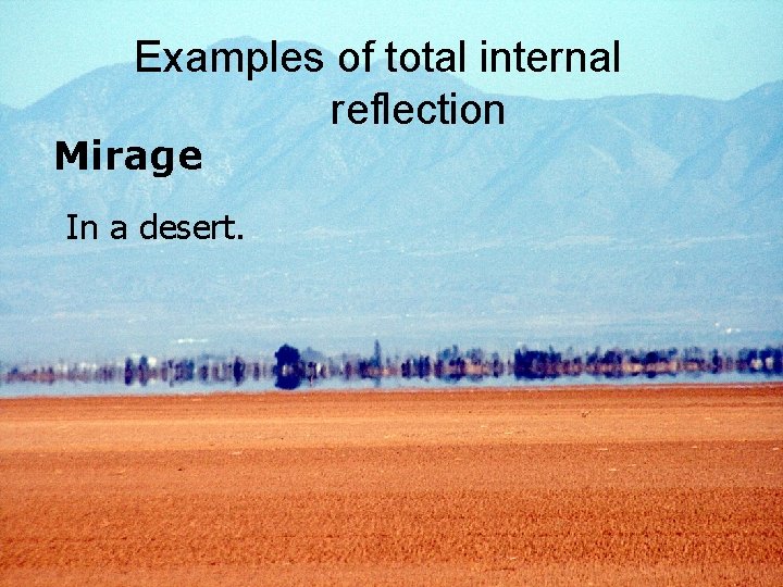 Examples of total internal reflection Mirage In a desert. 