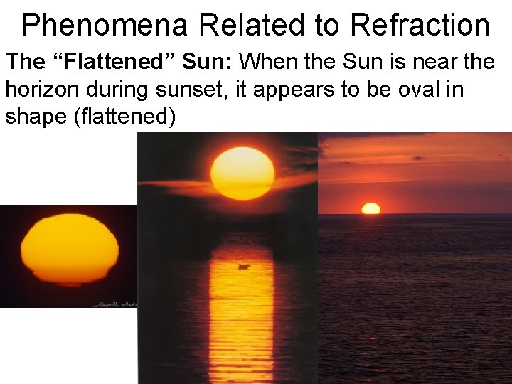 Phenomena Related to Refraction The “Flattened” Sun: When the Sun is near the horizon