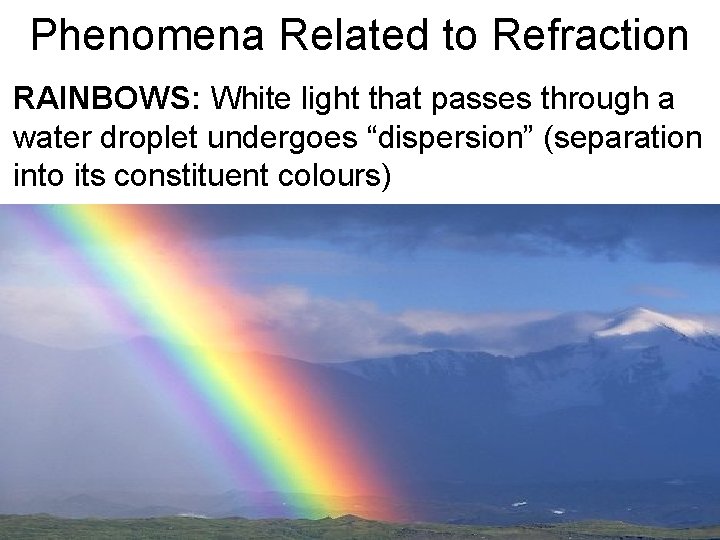 Phenomena Related to Refraction RAINBOWS: White light that passes through a water droplet undergoes