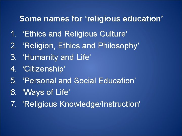 Some names for ‘religious education’ 1. 2. 3. 4. 5. 6. 7. ‘Ethics and