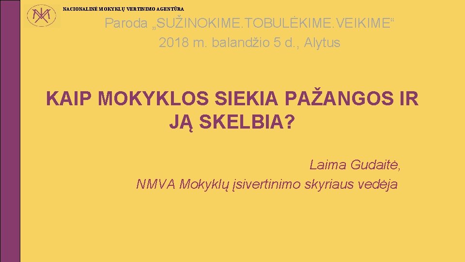 NACIONALINĖ MOKYKLŲ VERTINIMO AGENTŪRA Paroda „SUŽINOKIME. TOBULĖKIME. VEIKIME“ 2018 m. balandžio 5 d. ,