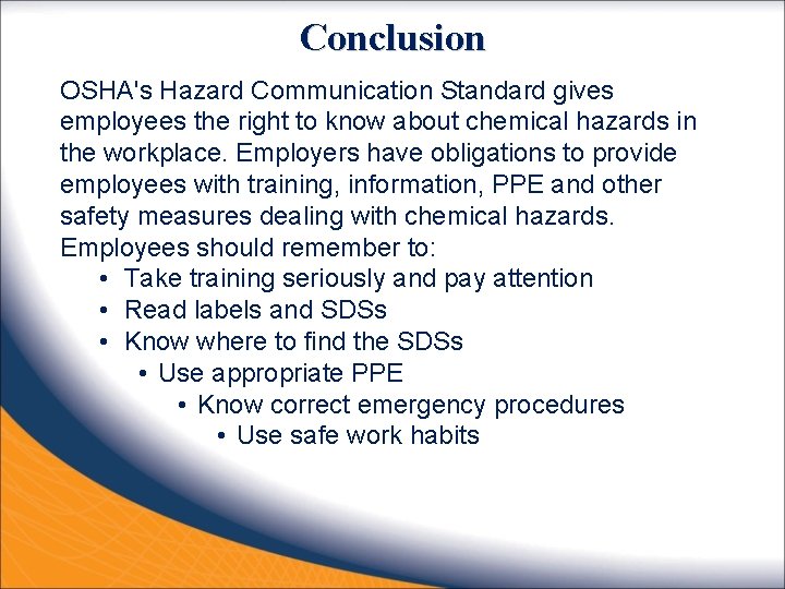 Conclusion OSHA's Hazard Communication Standard gives employees the right to know about chemical hazards