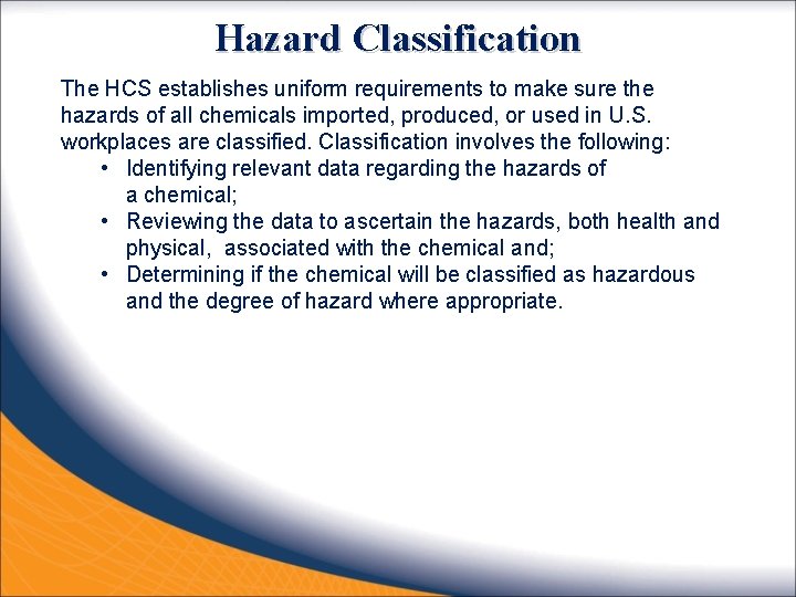 Hazard Classification The HCS establishes uniform requirements to make sure the hazards of all