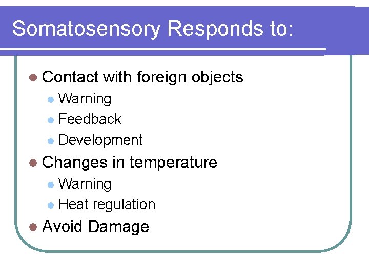 Somatosensory Responds to: l Contact with foreign objects Warning l Feedback l Development l