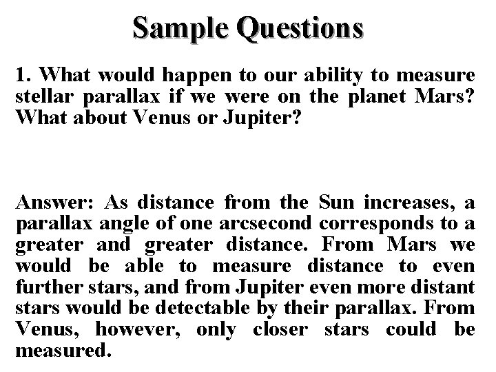 Sample Questions 1. What would happen to our ability to measure stellar parallax if