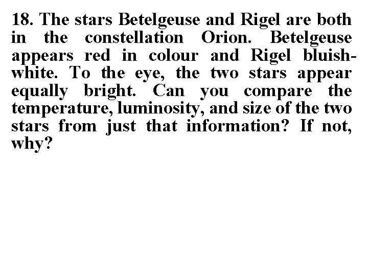 18. The stars Betelgeuse and Rigel are both in the constellation Orion. Betelgeuse appears