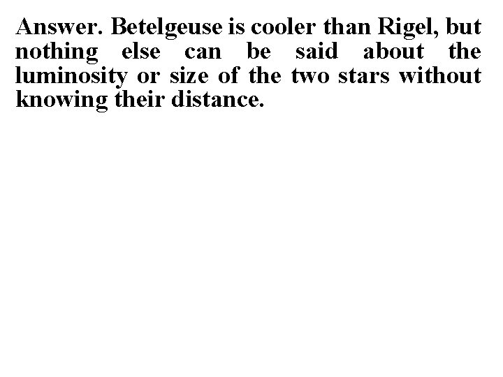 Answer. Betelgeuse is cooler than Rigel, but nothing else can be said about the