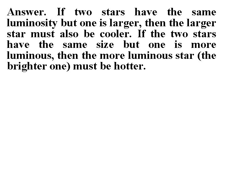 Answer. If two stars have the same luminosity but one is larger, then the