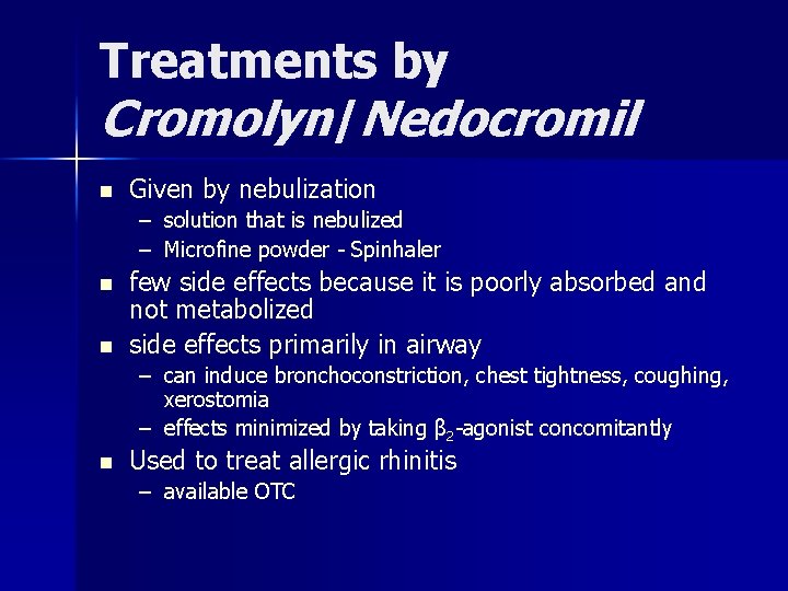 Treatments by Cromolyn/Nedocromil n Given by nebulization – solution that is nebulized – Microfine