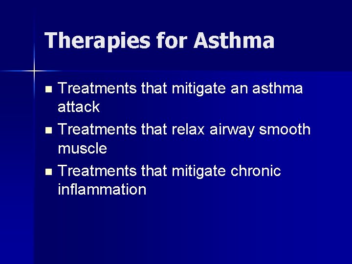 Therapies for Asthma Treatments that mitigate an asthma attack n Treatments that relax airway