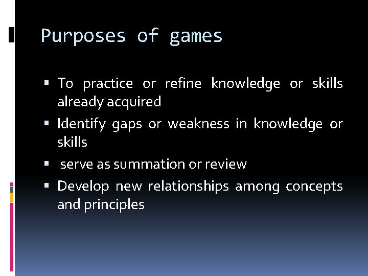 Purposes of games To practice or refine knowledge or skills already acquired Identify gaps