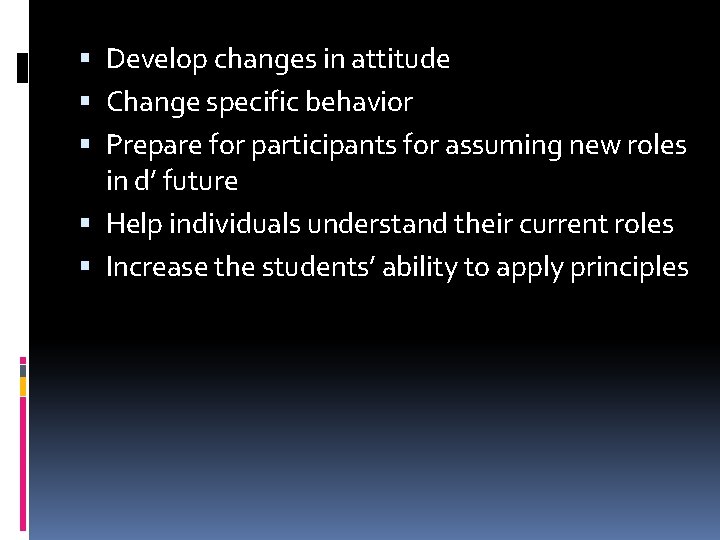 Develop changes in attitude Change specific behavior Prepare for participants for assuming new
