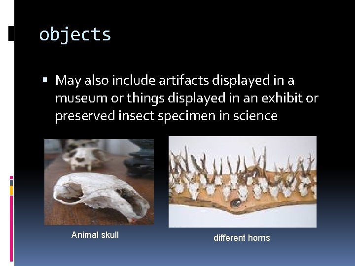 objects May also include artifacts displayed in a museum or things displayed in an